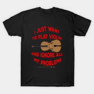 I Just Want to play Violin and ignore all my problems T-Shirt